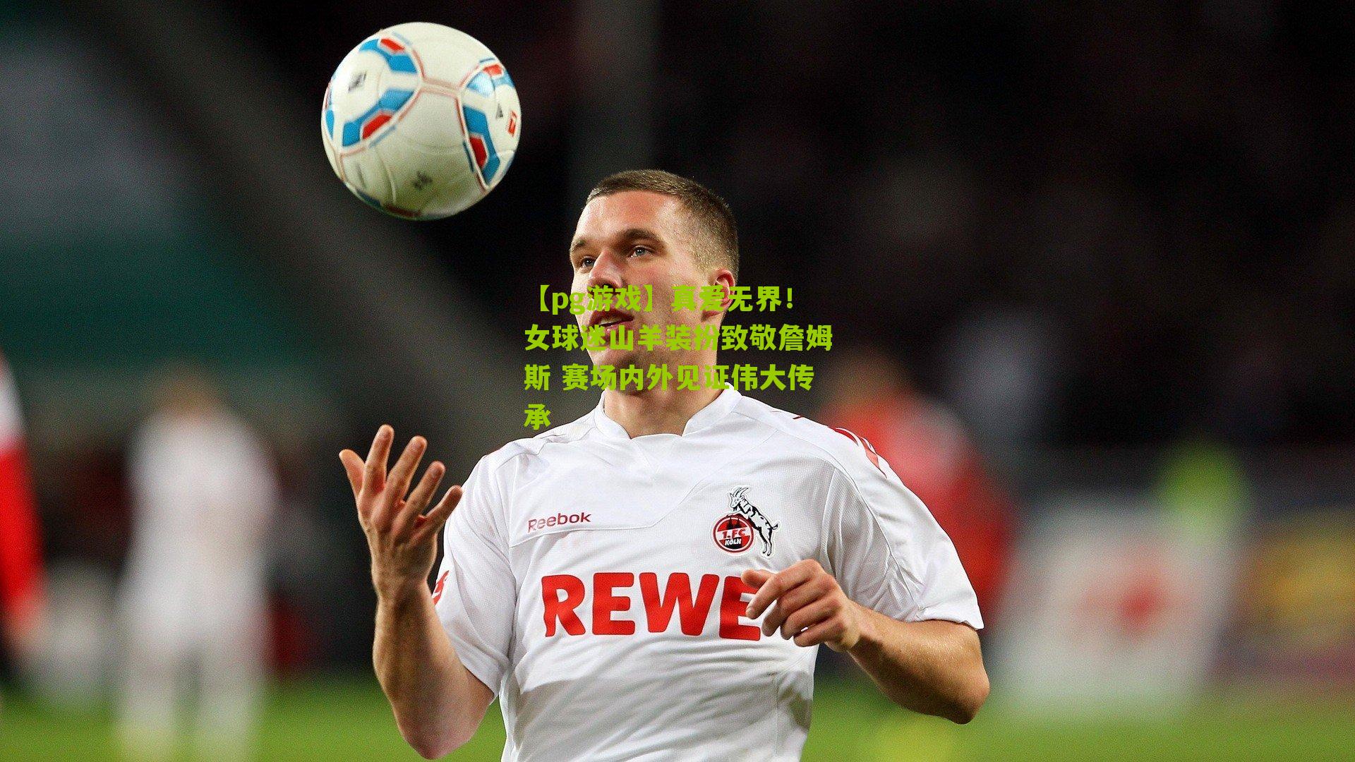 真爱无界!女球迷山羊装扮致敬詹姆斯 赛场内外见证伟大传承