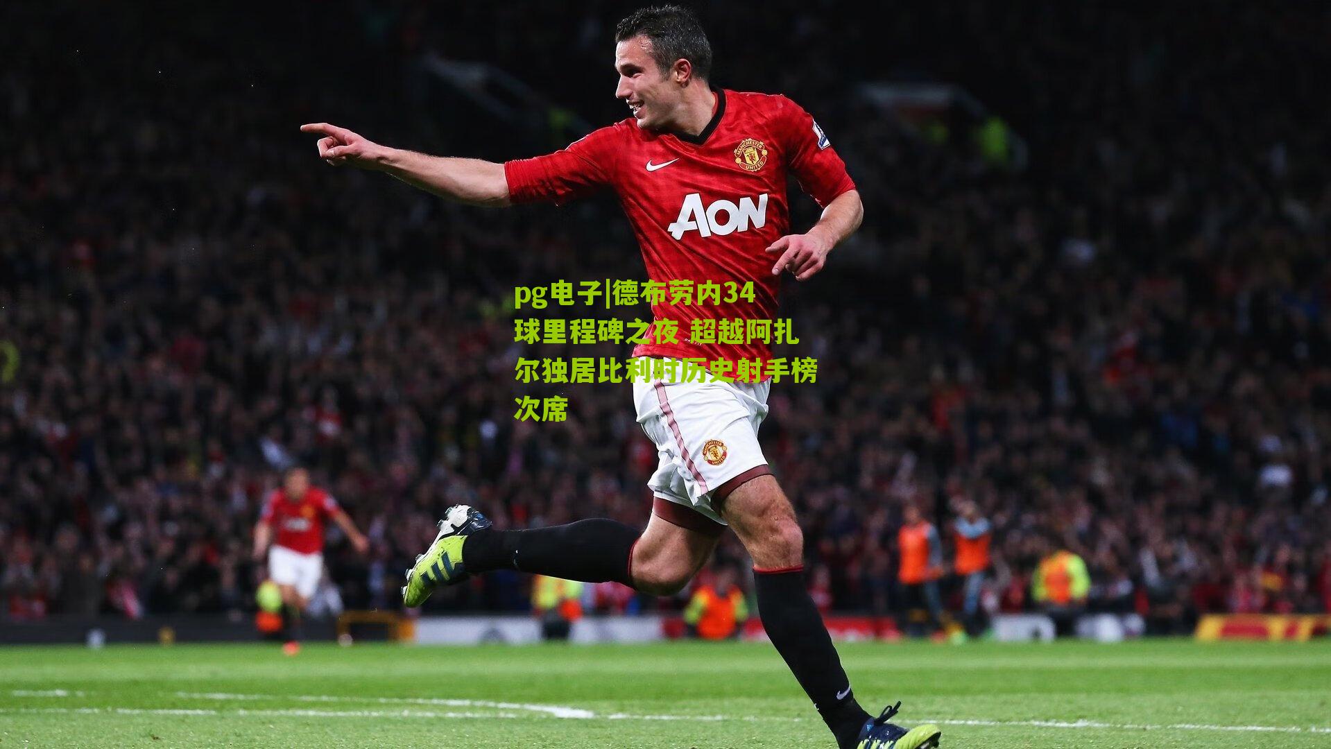 德布劳内34球里程碑之夜 超越阿扎尔独居比利时历史射手榜次席