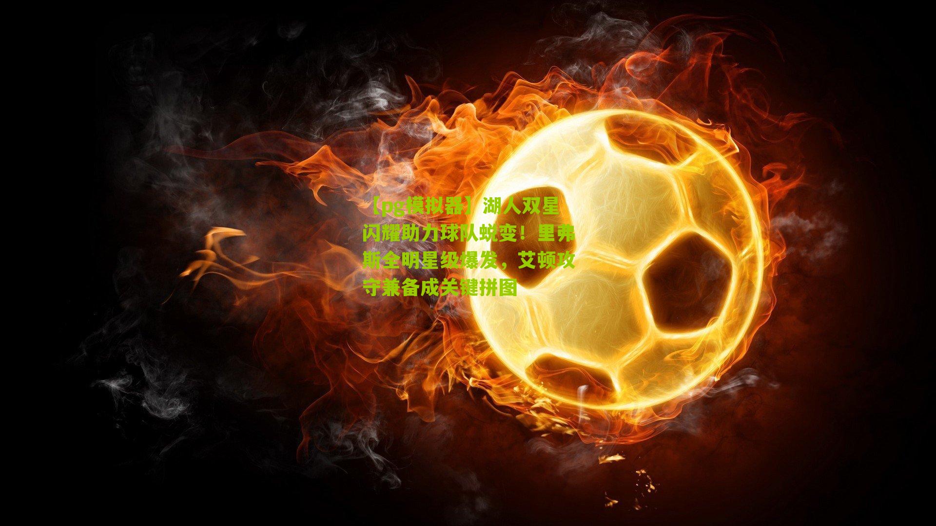 湖人双星闪耀助力球队蜕变！里弗斯全明星级爆发，艾顿攻守兼备成关键拼图