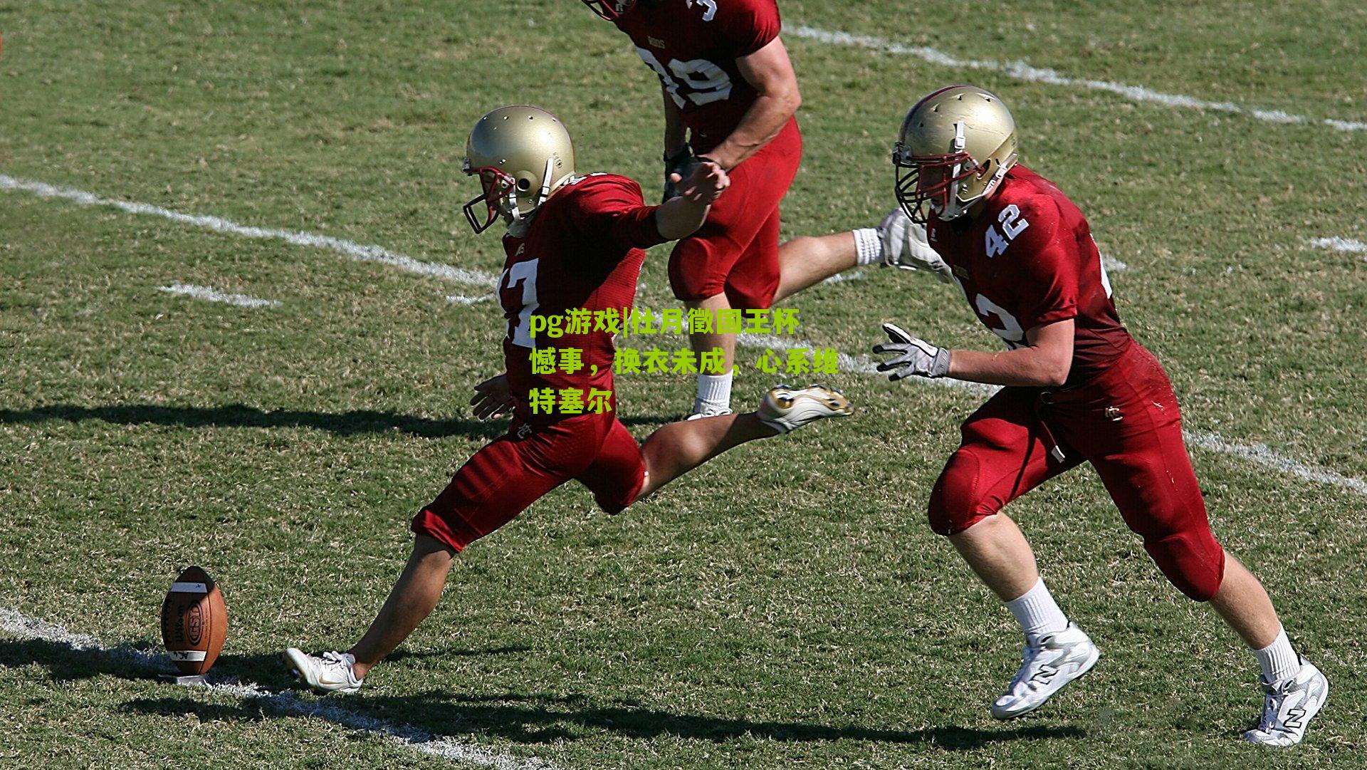 杜月徵国王杯憾事,换衣未成,心系维特塞尔