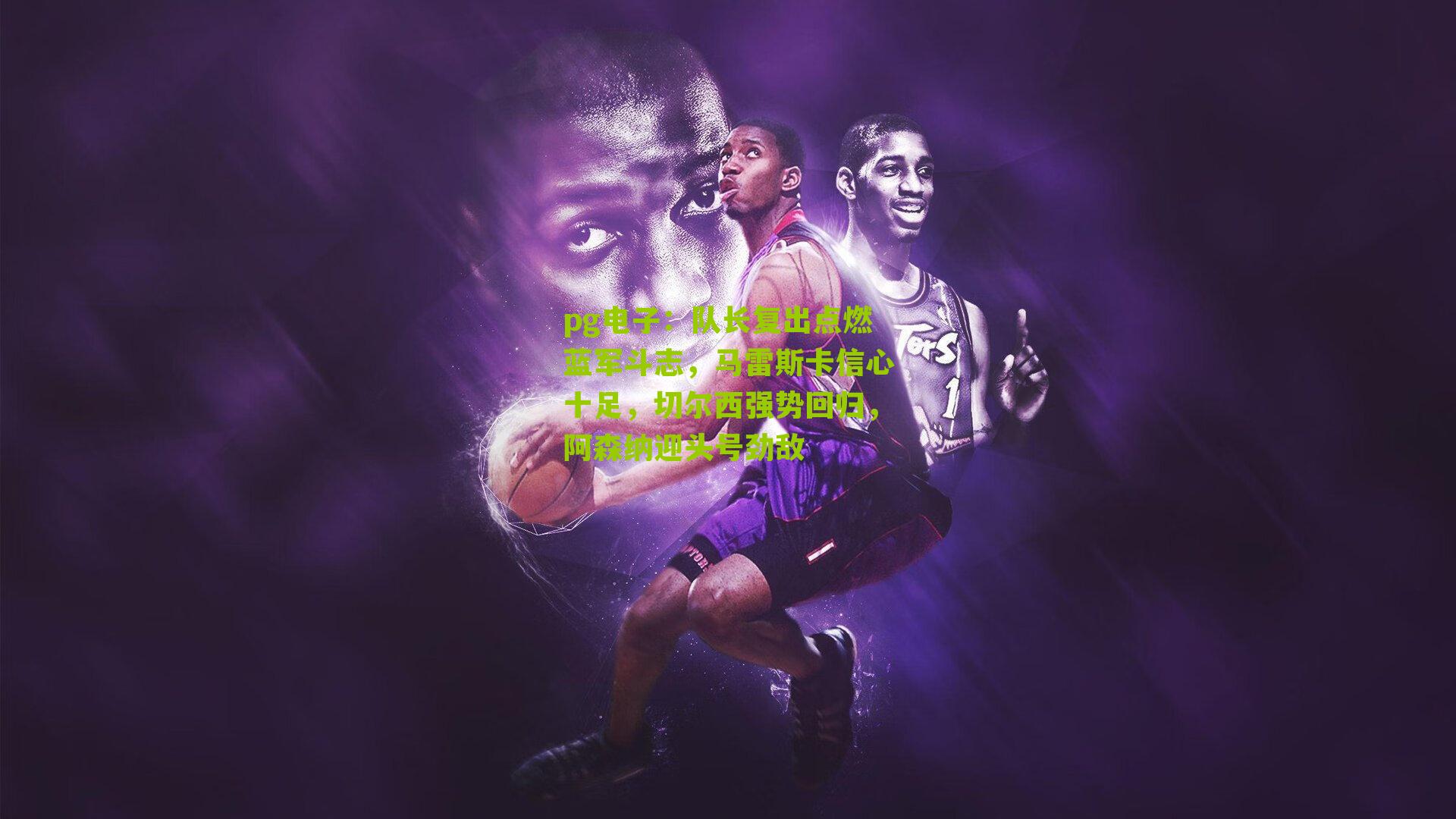 队长复出点燃蓝军斗志,马雷斯卡信心十足,切尔西强势回归,阿森纳迎头号劲敌